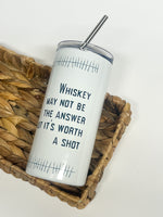 Whiskey Is Worth A Shot Tumbler