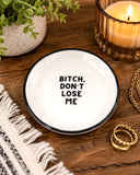 Ring Dish Bitch Don't Lose Me