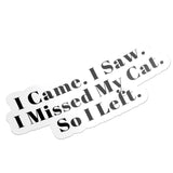 I Came, I Saw, I Missed My Cat So I Left Sticker, Cat Vinyl Sticker