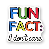 Fun fact: I Don’t Care Sticker