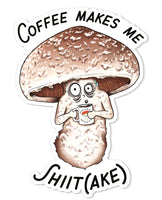 Mushroom Coffee Makes Me Shiit(ake) Mushroom Sticker