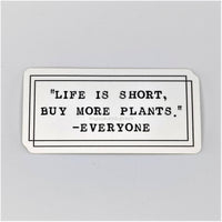 Life Is Short, Buy More Plants - Sticker