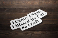 I Came, I Saw, I Missed My Cat So I Left Sticker, Cat Vinyl Sticker