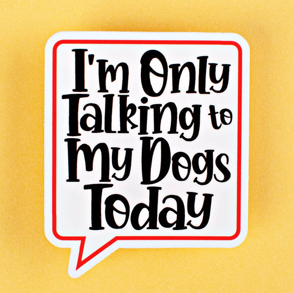I'm Only Talking to my Dog Sticker