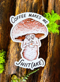 Mushroom Coffee Makes Me Shiit(ake) Mushroom Sticker