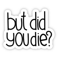 But Did You Die? Sticker